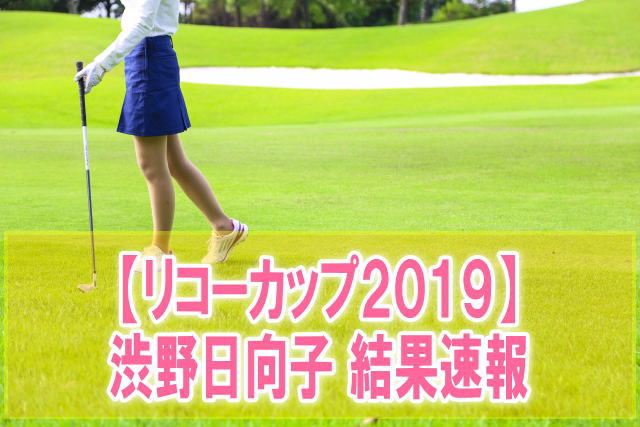 LPGAツアーチャンピオンシップリコーカップ2019結果速報！渋野日向子スコア成績と順位